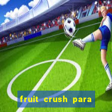 fruit crush para ganhar dinheiro